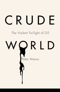 Crude World: The Violent Twilight of Oil