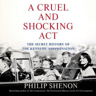 A Cruel and Shocking Act: The Secret History of the Kennedy Assassination