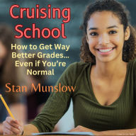 Cruising School: How to Get Way Better Grades¿Even if You¿re Normal