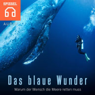 Das blaue Wunder : Warum der Mensch die Meere retten muss