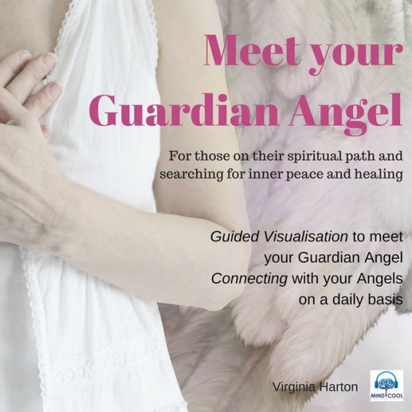 Meet your Guardian Angel: For those on their Spiritual Path and Searching for Inner Peace and Healing