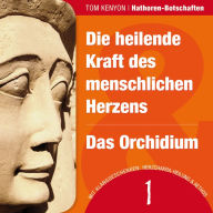 Die heilende Kraft des menschlichen Herzens & Das Orchidium: Zwei Botschaften der Hathoren - Hörbuch mit Klanggeschenken