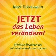 JETZT das Leben verändern! (mit klangenergetischer Musik von Sayama): Zwei geführte Meditationen