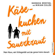 Käsekuchen mit Sauerkraut. Mein Mann, sein Schlaganfall und der ganze Irrsinn danach (Abridged)