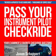 Pass Your Instrument Pilot Checkride 2.0: Your Examiner's Favorite Checkride Questions (Abridged)