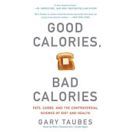 Good Calories, Bad Calories: Fats, Carbs, and the Controversial Science of Diet and Health