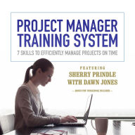 Project Manager Training System: 7 Skills to Efficiently Manage Projects On Time