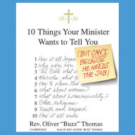 10 Things Your Minister Wants to Tell You: But Can't Because He Needs the Job