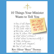10 Things Your Minister Wants to Tell You: (But Can't Because He Needs the Job)