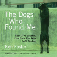 The Dogs Who Found Me: What I've Learned from Pets Who Were Left Behind