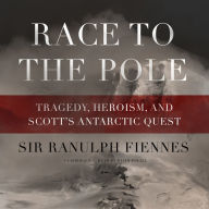 Race to the Pole: Tragedy, Heroism, and Scott's Antarctic Quest