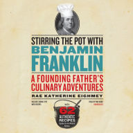 Stirring the Pot with Benjamin Franklin: A Founding Father's Culinary Adventures