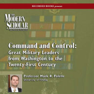 Command and Control: Great Military Leaders from Washington to the Twenty-First Century