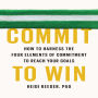 Commit to Win: How to Harness the Four Elements of Commitment to Reach Your Goals