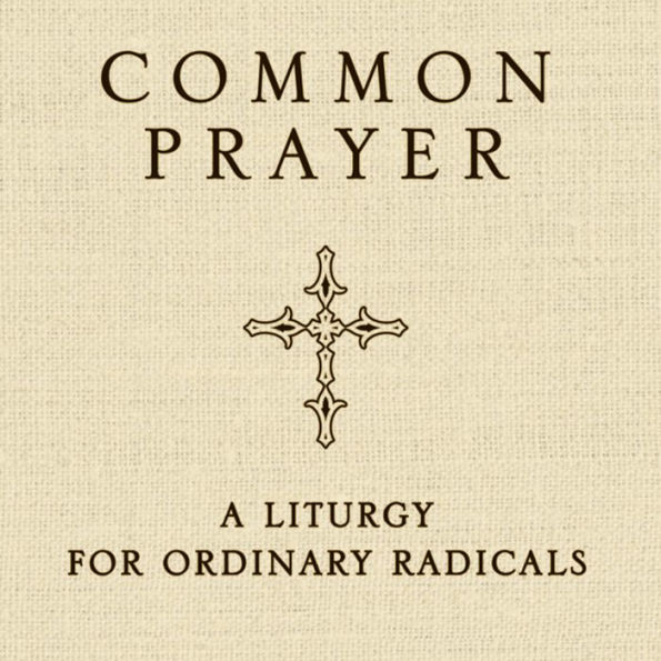 Common Prayer: A Liturgy for Ordinary Radicals