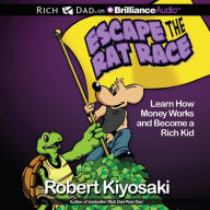 Escape the Rat Race: Learn How Money Works and Become a Rich Kid