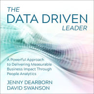 The Data Driven Leader: A Powerful Approach to Delivering Measurable Business Impact Through People Analytics