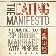 The Dating Manifesto: A Drama-Free Plan for Pursuing Marriage with Purpose