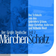 Der Große Deutsche Märchen Schatz: Das Schönste von den Gebrüdern Grimm, Hans Christian Andersen und Wilhelm Hauff Teil 2 (Abridged)