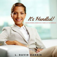 It's Handled!: Helping Powerful Women Win at Home & in the Workplace