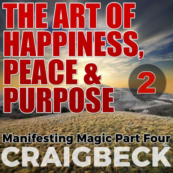 The Art of Happiness, Peace & Purpose: Manifesting Magic: Part 2