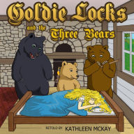 Goldie Locks and the Three Bears: adapted by Kathleen McKay