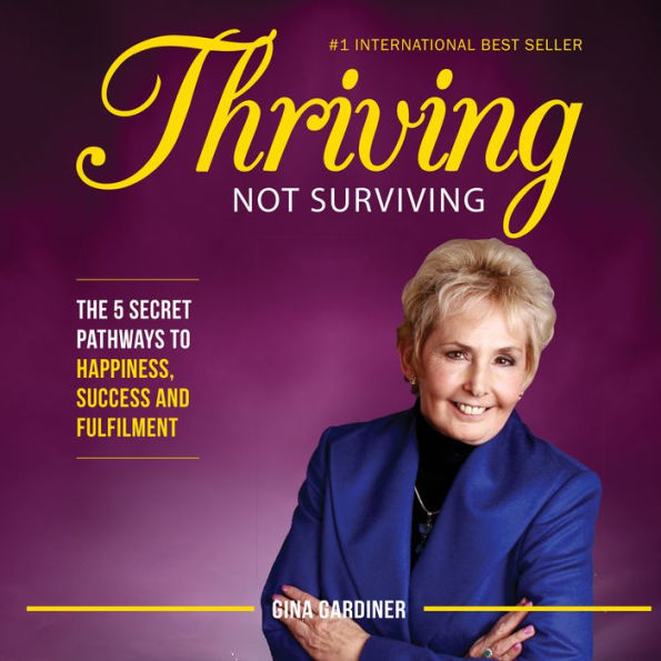 Thriving Not Surviving: The 5 Secret Pathways To Happiness, Success and Fulfilment