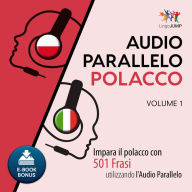 Audio Parallelo Polacco: Impara il polacco con 501 Frasi utilizzando l'Audio Parallelo - Volume 1