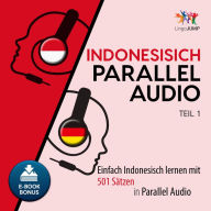 Indonesisch Parallel Audio: Einfach Indonesisch lernen mit 501 Stzen in Parallel Audio - Teil 1