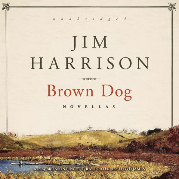 Brown Dog: Novellas by Jim Harrison, Bronson Pinchot, Ray Porter, Lloyd ...