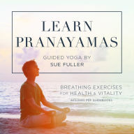 Learn Pranayamas: Breathing Exercises for Health and Vitality