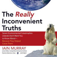 The Really Inconvenient Truths: Seven Environmental Catastrophes Liberals Don¿t Want You to Know About-because They Helped Cause Them