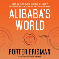 Alibaba's World: How a Remarkable Chinese Company Is Changing the Face of Global Business