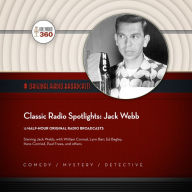 Classic Radio Spotlights: Jack Webb: The Classic Radio Collection