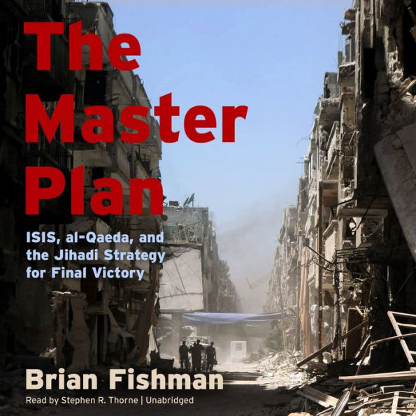 The Master Plan: ISIS, al-Qaeda, and the Jihadi Strategy for Final Victory