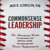 Commonsense Leadership: No-Nonsense Rules for Improving Your Mental Game and Increasing Your Team's Performance