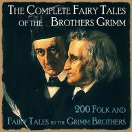 The Complete Fairy Tales of the Brothers Grimm: 200 Folk And Fairy Tales by the Grimm Brothers (Abridged)
