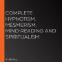 Complete Hypnotism, Mesmerism, Mind-Reading and Spiritualism