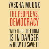 The People vs. Democracy: Why Our Freedom Is in Danger and How to Save It