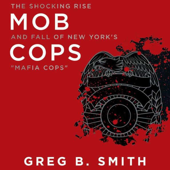Mob Cops: The Shocking Rise and Fall of New York's Mafia Cops