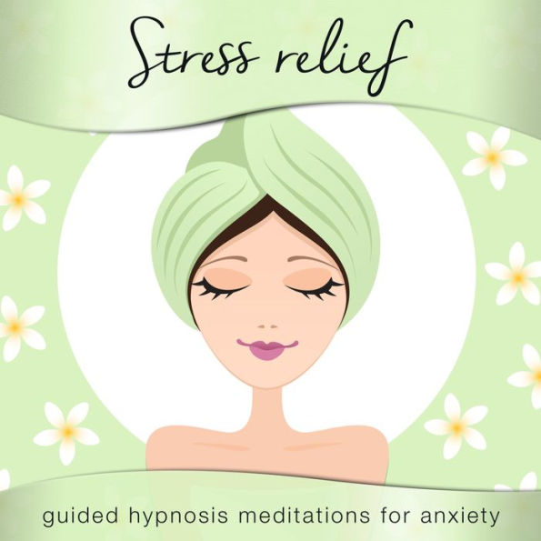 Stress*Relief: Guided Hypnosis Meditations for Anxiety