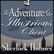 The Adventure of the Illustrious Client: A Sherlock Holmes Mystery