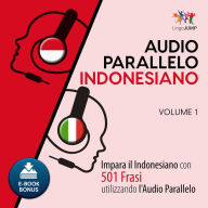 Audio Parallelo Indonesiano: Impara l'indonesiano con 501 Frasi utilizzando l'Audio Parallelo - Volume 1