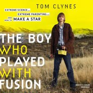 The Boy Who Played with Fusion: Extreme Science, Extreme Parenting, and How to Make a Star