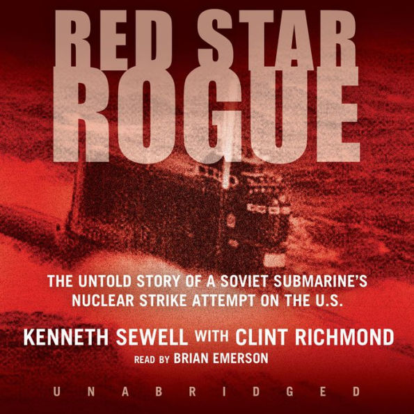 Red Star Rogue: The Untold Story of a Soviet Submarine's Nuclear Strike Attempt on the U.S.