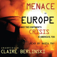 Menace in Europe: Why the Continent's Crisis Is America's, Too