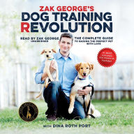 Zak George's Dog Training Revolution: The Complete Guide to Raising the Perfect Pet with Love