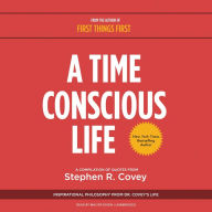 A Time Conscious Life: Inspirational Philosophy from Dr. Covey's Life