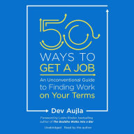 50 Ways to Get a Job: An Unconventional Guide to Finding Work on Your Terms