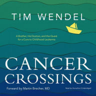 Cancer Crossings: A Brother, His Doctors, and the Quest for a Cure to Childhood Leukemia